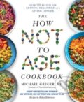 Kniha: The How Not to Age Cookbook (Michael Greger). Pan Macmillan, 2025 Kniha: The How Not to Age Cookbook (Michael Greger). Pan Macmillan, 2025