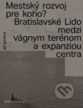 Kniha: Mestský rozvoj pre koho? (Eliška Mazalanová). tranzit.sk, 2023 Kniha: Mestský rozvoj pre koho? (Eliška Mazalanová). tranzit.sk, 2023