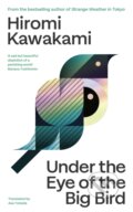 Kniha: Under the Eye of the Big Bird (Hiromi Kawakami). Granta Books, 2025 Kniha: Under the Eye of the Big Bird (Hiromi Kawakami). Granta Books, 2025
