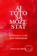 Kniha: Aj toto sa môže stať (Palo Hlubina). Editori.sk, 2017 Kniha: Aj toto sa môže stať (Palo Hlubina). Editori.sk, 2017