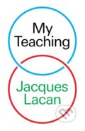 Kniha: My Teaching (Jacques Lacan). Verso, 2024 Kniha: My Teaching (Jacques Lacan). Verso, 2024