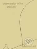 Kniha: Chcem napísať knižku pre dcéru (Vladimír Kubš). Vladimír Kubš, 2024 Kniha: Chcem napísať knižku pre dcéru (Vladimír Kubš). Vladimír Kubš, 2024