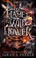 Kniha: To Flame a Wild Flower (Sarah A. Parker). Independently Published, 2023 Kniha: To Flame a Wild Flower (Sarah A. Parker). Independently Published, 2023