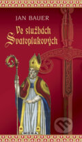 Kniha: Ve službách Svatoplukových (Jan Bauer). Moba, 2008 Kniha: Ve službách Svatoplukových (Jan Bauer). Moba, 2008