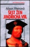 Kniha: Šest žen Jindřicha VIII. (Alison Weir). Melantrich, 1999 Kniha: Šest žen Jindřicha VIII. (Alison Weir). Melantrich, 1999