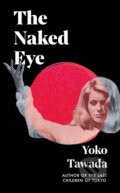 Kniha: The Naked Eye (Yoko Tawada). Granta Books, 2025 Kniha: The Naked Eye (Yoko Tawada). Granta Books, 2025