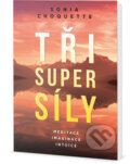 Kniha: Tři super síly (Sonia Choquette). Edice knihy Omega, 2017 Kniha: Tři super síly (Sonia Choquette). Edice knihy Omega, 2017