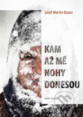 Kniha: Kam až mě nohy donesou (Josef Martin Bauer). Naše vojsko CZ, 2017 Kniha: Kam až mě nohy donesou (Josef Martin Bauer). Naše vojsko CZ, 2017