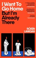 Kniha: I Want To Go Home But Im Already There (Roisin Lanigan). Fig Tree, 2025 Kniha: I Want To Go Home But Im Already There (Roisin Lanigan). Fig Tree, 2025