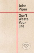 Kniha: Don't Waste Your Life (John Piper). Crossway Books, 2023 Kniha: Don't Waste Your Life (John Piper). Crossway Books, 2023