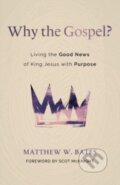 Kniha: Why the Gospel? (Matthew W Bates). , 2023 Kniha: Why the Gospel? (Matthew W Bates). , 2023