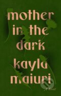 Kniha: Mother In The Dark (Kayla Maiuri). Riverhead, 2022 Kniha: Mother In The Dark (Kayla Maiuri). Riverhead, 2022