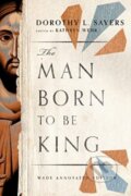 Kniha: The Man Born to Be King – Wade Annotated Edition (Dorothy L. Sayers a Kathryn Wehr). , 2023 Kniha: The Man Born to Be King – Wade Annotated Edition (Dorothy L. Sayers a Kathryn Wehr). , 2023