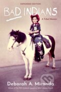 Kniha: Bad Indians (10th Anniversary Edition) (Deborah Miranda). , 2024 Kniha: Bad Indians (10th Anniversary Edition) (Deborah Miranda). , 2024