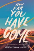 Kniha: How Far You Have Come (Morgan Harper Nichols). Zondervan, 2021 Kniha: How Far You Have Come (Morgan Harper Nichols). Zondervan, 2021