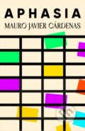 Kniha: Aphasia (Mauro Javier Cardenas). Oneworld Publications, 2022 Kniha: Aphasia (Mauro Javier Cardenas). Oneworld Publications, 2022