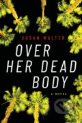 Kniha: Over Her Dead Body (Susan Walter). Lake Union Publishing, 2022 Kniha: Over Her Dead Body (Susan Walter). Lake Union Publishing, 2022