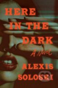 Kniha: Here in the Dark (Alexis Soloski). Flatiron Books, 2023 Kniha: Here in the Dark (Alexis Soloski). Flatiron Books, 2023