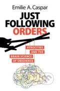 Kniha: Just Following Orders (Emilie A. Caspar). Cambridge University Press, 2024 Kniha: Just Following Orders (Emilie A. Caspar). Cambridge University Press, 2024