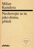 Kniha: Nechovejte se tu jako doma, příteli (Milan Kundera). Atlantis, 2006 Kniha: Nechovejte se tu jako doma, příteli (Milan Kundera). Atlantis, 2006
