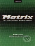 Kniha: Matrix - Pre-Intermediate Student´s Book (Kathy Gude a Michael Duckworth). Oxford University Press, 2006 Kniha: Matrix - Pre-Intermediate Student´s Book (Kathy Gude a Michael Duckworth). Oxford University Press, 2006