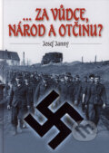 Kniha: ... za vůdce, národ a otčinu? (Josef Janny). Naše vojsko CZ, 2006 Kniha: ... za vůdce, národ a otčinu? (Josef Janny). Naše vojsko CZ, 2006