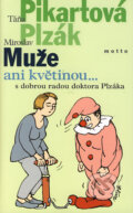 Kniha: Muže ani květinou... s dobrou radou doktora Plzáka (Miroslav Plzák a Táňa Pikartová). Motto, 2006 Kniha: Muže ani květinou... s dobrou radou doktora Plzáka (Miroslav Plzák a Táňa Pikartová). Motto, 2006