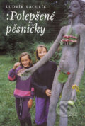 Kniha: Polepšené pěsničky (Ludvík Vaculík). Dokořán, Jaroslava Jiskrová - Máj, 2006 Kniha: Polepšené pěsničky (Ludvík Vaculík). Dokořán, Jaroslava Jiskrová - Máj, 2006