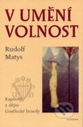 Kniha: V umění volnost (Rudolf Matys). Academia, 2003 Kniha: V umění volnost (Rudolf Matys). Academia, 2003