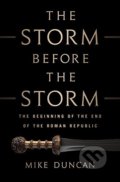 Kniha: The Storm Before the Storm (Mike Duncan). Public Affairs, 2017 Kniha: The Storm Before the Storm (Mike Duncan). Public Affairs, 2017