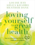 Loving Yourself to Great Health - Ahlea Khadro, Louise Hay, Heather Dane, Hay House, 2014