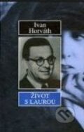 Život s Laurou - Ivan Horváth, Vydavateľstvo Spolku slovenských spisovateľov, 2004