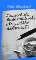 Kniha: Z našich sĺz bude múdrosť; ale z vášho úsmevu?!? (Peter Altenberg). Európa, 2017 Kniha: Z našich sĺz bude múdrosť; ale z vášho úsmevu?!? (Peter Altenberg). Európa, 2017