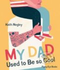 Kniha: My Dad Used to Be So Cool (Keith Negley). Flying Eye Books, 2020 Kniha: My Dad Used to Be So Cool (Keith Negley). Flying Eye Books, 2020