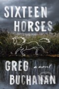 Kniha: Sixteen Horses (Greg Buchanan). Flatiron Books, 2021 Kniha: Sixteen Horses (Greg Buchanan). Flatiron Books, 2021