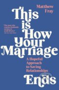 Kniha: This is How Your Marriage Ends (Matthew Fray). Souvenir Press, 2022 Kniha: This is How Your Marriage Ends (Matthew Fray). Souvenir Press, 2022