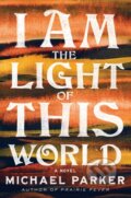 Kniha: I Am the Light of This World (Michael Parker). Algonquin Books, 2022 Kniha: I Am the Light of This World (Michael Parker). Algonquin Books, 2022