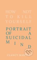 Kniha: How Not to Kill Yourself (Clancy Martin). Oneworld Publications, 2023 Kniha: How Not to Kill Yourself (Clancy Martin). Oneworld Publications, 2023