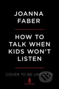 Kniha: How to Talk When Kids Won't Listen (Joanna Faber a Julie King). Scribner, 2021 Kniha: How to Talk When Kids Won't Listen (Joanna Faber a Julie King). Scribner, 2021