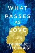 Kniha: What Passes as Love (Trisha R. Thomas). Lake Union Publishing, 2021 Kniha: What Passes as Love (Trisha R. Thomas). Lake Union Publishing, 2021