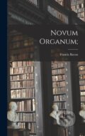 Kniha: Novum Organum; (Bacon Francis). Legare Street Press, 2022 Kniha: Novum Organum; (Bacon Francis). Legare Street Press, 2022