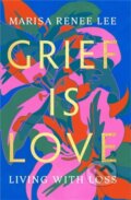 Kniha: Grief Is Love (Marisa R Lee). Da Capo, 2022 Kniha: Grief Is Love (Marisa R Lee). Da Capo, 2022