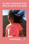 Kniha: Alien Daughters Walk Into the Sun (Jackie Wang). , 2023 Kniha: Alien Daughters Walk Into the Sun (Jackie Wang). , 2023