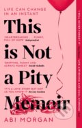 Kniha: This is Not a Pity Memoir (Abi Morgan). John Murray, 2023 Kniha: This is Not a Pity Memoir (Abi Morgan). John Murray, 2023