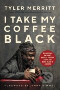 Kniha: I Take My Coffee Black (Tyler Merritt). , 2021 Kniha: I Take My Coffee Black (Tyler Merritt). , 2021