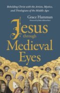 Kniha: Jesus through Medieval Eyes (Hamman Grace). Zondervan, 2023 Kniha: Jesus through Medieval Eyes (Hamman Grace). Zondervan, 2023