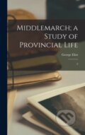 Kniha: Middlemarch; a Study of Provincial Life (George Eliot). Legare Street Press, 2022 Kniha: Middlemarch; a Study of Provincial Life (George Eliot). Legare Street Press, 2022