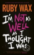 Kniha: I'm Not as Well as I Thought I Was (Ruby Wax). Penguin Books, 2023 Kniha: I'm Not as Well as I Thought I Was (Ruby Wax). Penguin Books, 2023