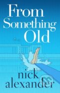 Kniha: From Something Old (Nick Alexander). Lake Union Publishing, 2021 Kniha: From Something Old (Nick Alexander). Lake Union Publishing, 2021