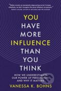 Kniha: You Have More Influence Than You Think (Vanessa Bohns). WW Norton & Co, 2021 Kniha: You Have More Influence Than You Think (Vanessa Bohns). WW Norton & Co, 2021